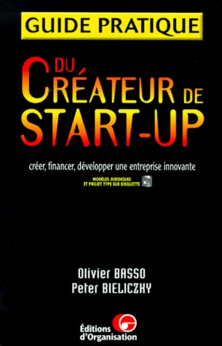 Guide pratique du créateur de start-up - Créer, financer, développer une entreprise innovante, avec disquette